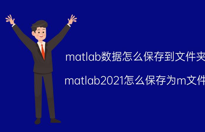 matlab数据怎么保存到文件夹 matlab2021怎么保存为m文件？